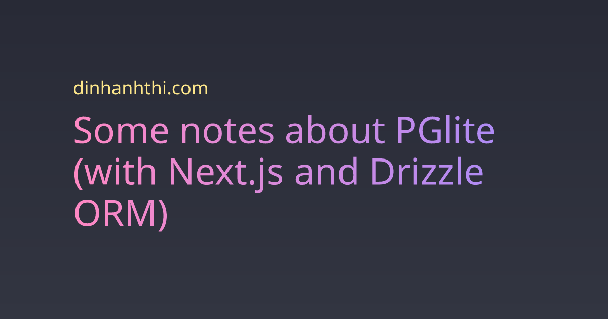 Some notes about pglite with next js and drizzle orm site of thi